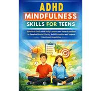 ADHD MINDFULNESS SKILLS FOR TEENS: Practical Guide with Daily Lessons and Focus Exercises to Develop Mental Clarity, Build Attention and Improve Emotional Regulation
