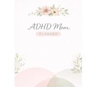 ADHD Mom 90-Day Planner: From Chaos to Calm - Daily & Weekly Organizer for Overwhelmed Mothers to Build Routines: Undated Daily & Weekly Spreads with ... and ADHD-Friendly Design - Start Anytime