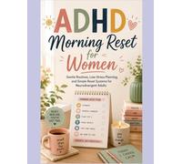 ADHD Morning Reset for Women: Gentle Routines, Low-Stress Planning, and Simple Reset Systems for Neurodivergent Adults