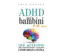 ADHD nei bambini (7-12 anni): 100 missioni per concentrarsi, calmarsi e stare meglio a scuola: Missioni brevi, routine e strumenti concreti per ... guidate per bambini (ADHD nella Vita Reale)