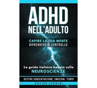 ADHD nell'Adulto - Capire la Tua Mente e Riprendere il Controllo: La guida italiana basata sulle neuroscienze per gestire concentrazione, emozioni, ... - Capire il cervello e cambiare la vita)