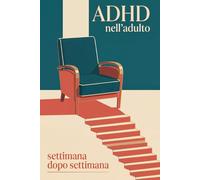 ADHD nell'adulto, settimana dopo settimana: Il programma pratico in 12 settimane per attenzione, tempo, emozioni e organizzazione | Strumenti concreti ... accanto alle cure professionali | Per adulti