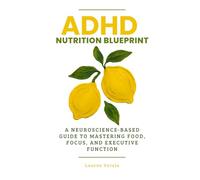 ADHD Nutrition Blueprint: A Neuroscience-Based Guide to Mastering Food, Focus, and Executive Function