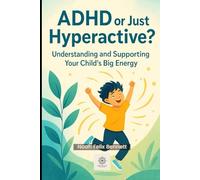 ADHD or Just Hyperactive? Understanding and Supporting Your Child’s Big Energy: How to Tell the Difference and What to Do Next - A Practical Parenting ... Comprehensive Guides for Every Generation)