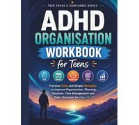 ADHD Organisation Workbook for Teens: Practical Tools and Simple Strategies to Improve Organisation, Planning, Routines, Time Management and Daily ... Ages 13-17 (Teen Focus & Confidence Series)