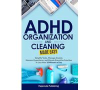 ADHD Organization and Cleaning Made Easy: Simplify Tasks, Manage Anxiety, Harness Hyperfocus, and Elevate Executive Function in Less than 10 Minutes a ... Elevate Executive Function in Less than 10