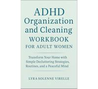 ADHD Organization and Cleaning Workbook for Adult Women: Transform Your Home with Simple Decluttering Strategies, Routines, and a Peaceful Mind