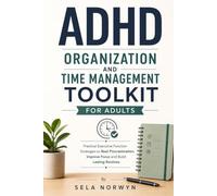 ADHD ORGANIZATION AND TIME MANAGEMENT TOOLKIT FOR ADULTS: Practical Executive Function Strategies to Beat Procrastination, Improve Focus and Build Lasting Routines