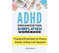 ADHD Organization Simplified Workbook: Practical Exercises for Focus, Clarity, & Real-Life Systems