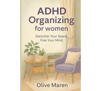 ADHD Organizing for women: Declutter Your Space. Free Your Mind.