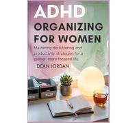 ADHD Organizing for Women: Mastering Decluttering and Productivity Strategies for a Calmer, More Focused Life