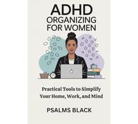 ADHD Organizing for Women: Practical Tools to Simplify your Home,Work and Mind