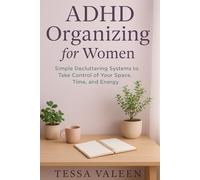 ADHD Organizing for Women: Simple Decluttering Systems to Take Control of Your Space, Time, and Energy