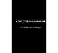ADHD OVERTHINKING DUMP: Get It Out of Your Head. On to the Page.