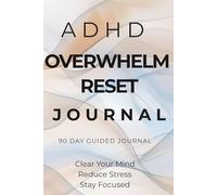 ADHD Overwhelm Reset Journal: A Simple Daily System to Clear Mental Clutter, Reduce Overthinking and Improve Focus