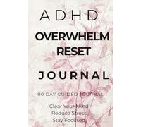 ADHD Overwhelm Reset Journal: A Simple Daily System to Clear Mental Clutter, Reduce Overthinking and Improve Focus
