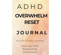 ADHD Overwhelm Reset Journal: A Simple Daily System to Clear Mental Clutter, Reduce Overthinking and Improve Focus