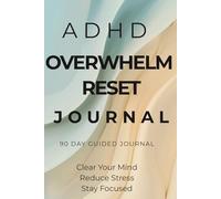 ADHD Overwhelm Reset Journal: A Simple Daily System to Clear Mental Clutter, Reduce Overthinking and Improve Focus