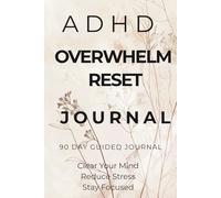 ADHD Overwhelm Reset Journal: A Simple Daily System to Clear Mental Clutter, Reduce Overthinking and Improve Focus