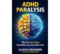 ADHD Paralysis: Why You Can’t Start (Even When You Know What to Do) (ADHD Productivity & Focus Mastery Series)
