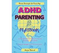 ADHD PARENTING PLAYBOOK: A Science-Backed Roadmap for Parents of Children with ADHD Understanding, Supporting, and Thriving with Your ADHD Child, ... Every Age (Life Lessons with Aoryn Thorval)