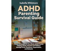ADHD Parenting Survival Guide: Proven Strategies for the Whole ADHD Family: Helping Adults, Parents, and Children Manage Focus, Emotions, Organization, and Behavior