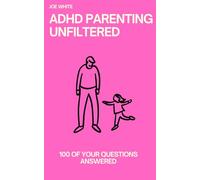 ADHD Parenting Unfiltered: 100 of Your Questions Answered