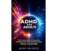 ADHD per adulti: Dal caos alla chiarezza, strategie per ritrovare focus e controllo