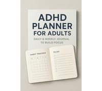 ADHD Planner for Adults: Daily & Weekly Journal to Build Focus: Organize Your Life and Build Better Habits in 90 Days with Guided Prompts, Checklists & a Habit Tracker