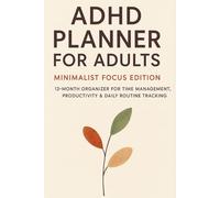 ADHD Planner for Adults: Minimalist Focus Edition - 12-Month Organizer for Time Management, Productivity & Daily Routine Tracking: Simple Daily & ... for Focus, Prioritization, and Goal Setting