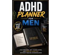 ADHD Planner for Men: Stay Focused, Get Things Done, and Master Your Day Without Feeling Overwhelmed