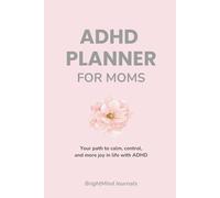 ADHD Planner For Moms: Your path to calm, control, and more joy in life with ADHD