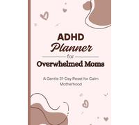 ADHD Planner for Overwhelmed Moms: A 31-Day Gentle Reset for Mental Load, Kid Chaos, Calm Routines, and Guilt-Free Motherhood