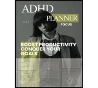 ADHD Planner for Teens and Adults:: Essential Success Tools - Boost Productivity, Master Time Management, Sharpen Focus, Stay Organized, and Crush Your Goals.