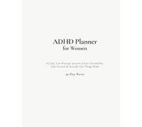 ADHD Planner for Women: 30-Day Reset: A Calm, Low-Pressure System to Ease Overwhelm, Stay Focused & Actually Get Things Done