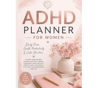 ADHD PLANNER FOR WOMEN: DAILY FOCUS,GENTLE PRODUCTIVITY AND CALM STRUCTURE