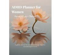 ADHD Planner for Women: Focus • Flow • Thrive: Brain Dumps, Daily Flow, Hyperfocus Logs, Routines, Habits & Self-Care Tools to Organize Life with Clarity and Calm