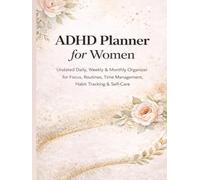 ADHD Planner for Women: Undated Daily, Weekly & Monthly Organizer for Focus, Routines, Time Management, Habit Tracking & Self-Care