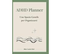 ADHD Planner - Uno Spazio Gentile per Organizzarti: Sezioni di supporto e layout ADHD-friendly, agenda minimal 12 mesi con settimane a vista e spazio libero