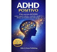 ADHD POSITIVO: Il lato nascosto dell’ADHD: come scoprire talento, creatività e punti di forza nei bambini neuro divergenti (ADHD - Guide pratiche)