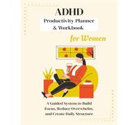 ADHD Productivity Planner & Workbook for Women: A Guided System to Build Focus, Reduce Overwhelm, and Create Daily Structure