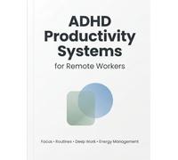 ADHD Productivity Systems for Remote Workers: Simple Focus, Time Blocking & Energy Management Systems for ADHD Professionals Working From Home (The Sustainable ADHD Systems Series)