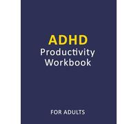 ADHD Productivity Workbook for Adults: A Practical System to Improve Focus, Manage Time, and Get Things Done Without Overwhelm
