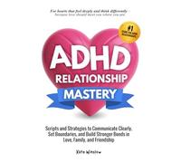 ADHD Relationship Mastery: Scripts and Strategies to Communicate Clearly, Set Boundaries, and Build Stronger Bonds in Love, Family, and Friendship