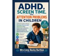 ADHD, Screen Time, and Attention Problems in Children: A Parent's Guide to Raising Focused, Emotionally Regulated Kids - Proven Tools for Managing Hyperactivity, Building Executive Function, and Reduc