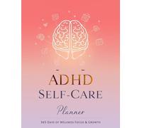 ADHD Self-Care Planner: A Comprehensive 365-Day Guide with Daily Wellness Trackers, Habit Builders, Mood Journals & Mindfulness Tools for Adults Managing Attention Deficit Hyperactivity Disorder