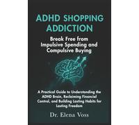 ADHD SHOPPING ADDICTION: Break Free from Impulsive Spending and Compulsive Buying A Practical Guide to Understanding the ADHD Brain, Reclaiming ... Building Lasting Habits for Lasting Freedom