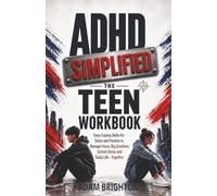 ADHD Simplified: The Teen Workbook: Easy Coping Skills for Teens and Parents to Manage Focus, Big Emotions, School Stress and Daily Life Together