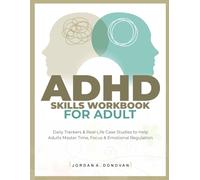 ADHD SKILLS WORKBOOK FOR ADULT: Daily Trackers & Real-Life Case Studies to Help Adults Master Time, Focus & Emotional Regulation