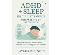 ADHD + Sleep Specialist’s Guide for Parents of Little Kids: Bedtime routines, sensory tips, and real-world reset plans for parents